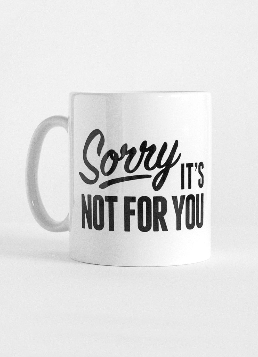 SORRY IT'S NOT FOR YOU MUG